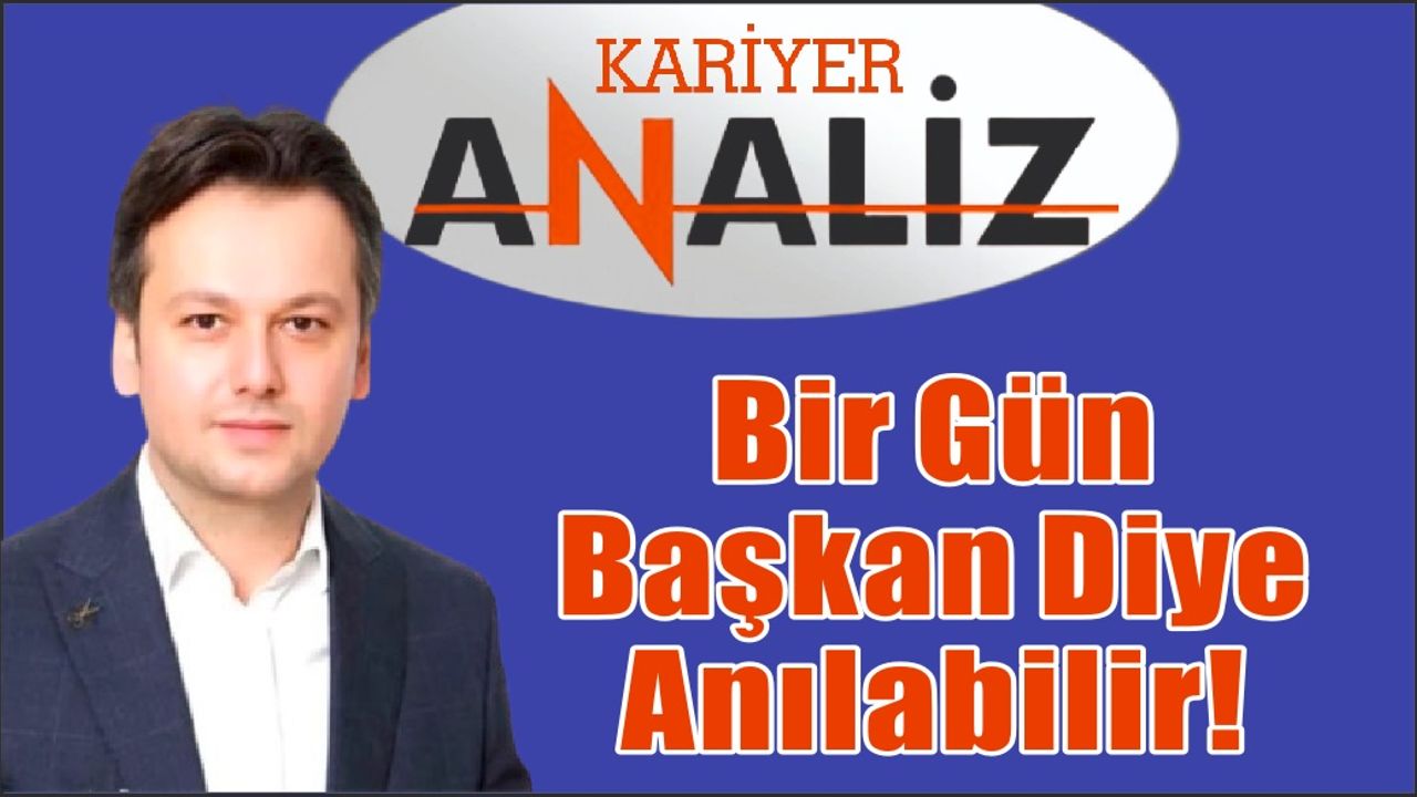 Tolga Gören Bir Gün ‘Başkan’ Diye Anılabilir!