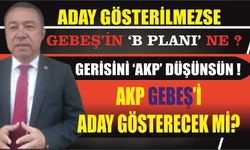 AKP'nin kendisini Aday Göstermeme Durumunda Gebeş'in 'B PLANI' Ne ?