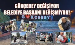 GÖKÇEBEY DEĞİŞİYOR, BELEDİYE BAŞKANI DEĞİŞMİYOR!