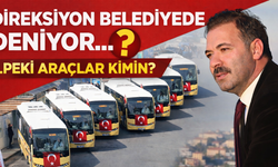 “DİREKSİYON BELEDİYEDE” AMA ARAÇLAR KİMİN?