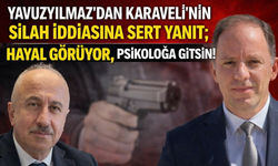Yavuzyılmaz'dan Silah İddiasına Sert Yanıt; "Hayal Görüyor, Psikoloğa Gitsin!"