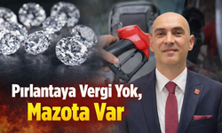 “Pırlantaya Vergi Yok, Mazota Var”