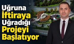“Uğruna İftiraya Uğradığı Projeyi Başlatıyor”