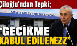 Çiloğlu'ndan Araç Muayene İstasyonu Tepkisi