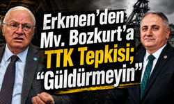 Erkmen'den Mv. Bozkurt'a TTK Tepkisi; "Güldürmeyin"
