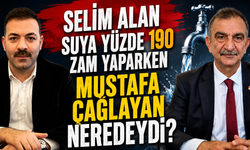 "Selim Alan Suya Yüzde 190 Zam Yaparken Mustafa Çağlayan Neredeydi?"