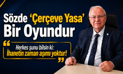 Erkmen; "Sözde 'Çerçeve Yasa' Bir Oyundur"