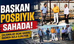 "BAŞKAN POSBIYIK SAHADA! ÇALIŞMALARI YERİNDE İNCELEDİ"