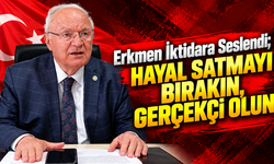 Erkmen: "Hayal Satmayı Bırakın, Gerçekçi Olun"