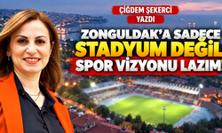 ZONGULDAK’A SADECE STADYUM DEĞİL, SPOR VİZYONU LAZIM!
