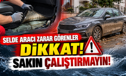Selde Aracı Zarar Görenler Dikkat! Sakın Çalıştırmayın!