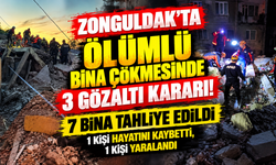 ZONGULDAK’TA ÖLÜMLÜ BİNA ÇÖKMESİNDE 3 GÖZALTI KARARI! 7 BİNA TAHLİYE EDİLDİ