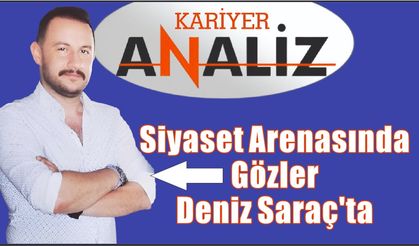 Siyaset Arenasında Gözler Deniz Saraç’ta