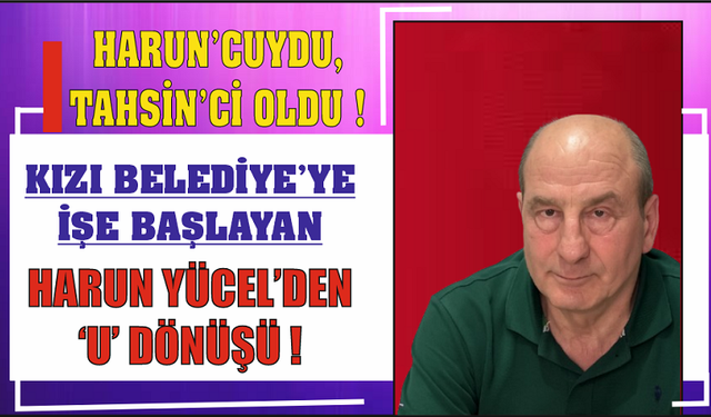Harun Yücel'den 'U DÖNÜŞÜ' Kızı Belediye'ye  İşe Girdi, Tahsin Erdem'ci Oldu !