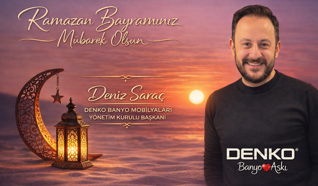 DENKO Yönetim Kurulu Başkanı Deniz Saraç’tan Ramazan Bayramı Mesajı