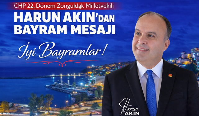 CHP 22. Dönem Zonguldak Milletvekili Harun Akın’dan Bayram Mesajı