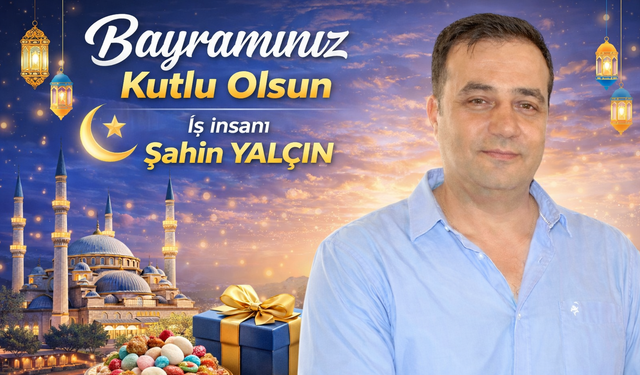 İş İnsanı Şahin Yalçın’dan Ramazan Bayramı Mesajı