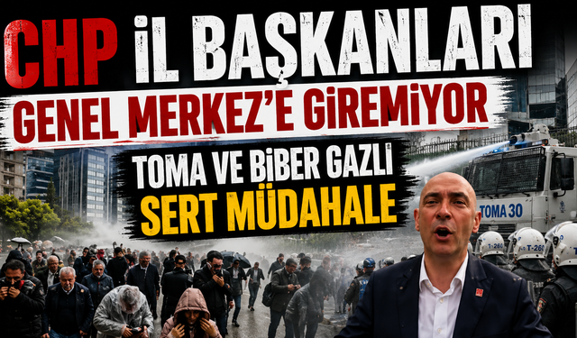 CHP İl Başkanlarına TOMA ve Biber Gazlı Müdahale