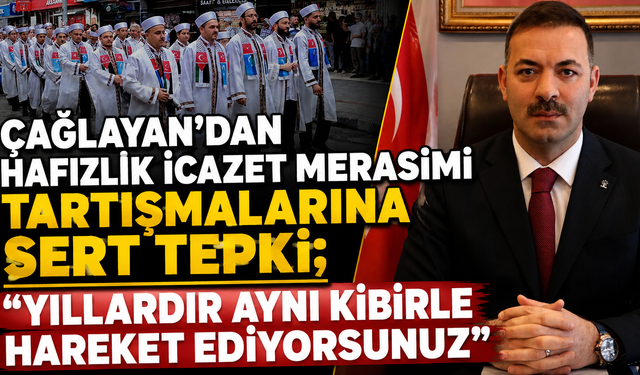 Çağlayan’dan Hafızlık İcazet Merasimi Tartışmalarına Sert Tepki