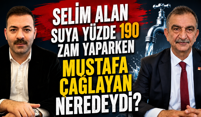 "Selim Alan Suya Yüzde 190 Zam Yaparken Mustafa Çağlayan Neredeydi?"