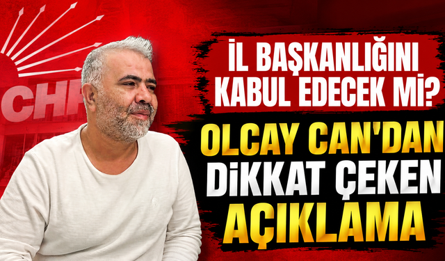İl Başkanlığını Kabul Edecek mi? Olcay Can'dan Dikkat Çeken Açıklama