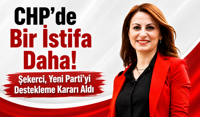 CHP'de Bir İstifa Daha! Şekerci, Yeni Parti'yi Destekleme Kararı Aldı