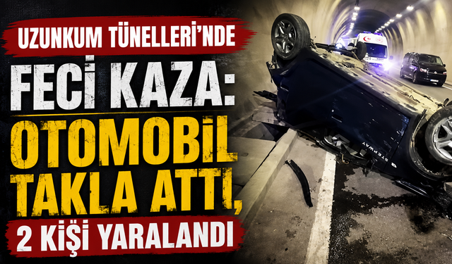 Uzunkum Tünelleri'nde Feci Kaza: Otomobil Takla Attı, 2 Kişi Yaralandı