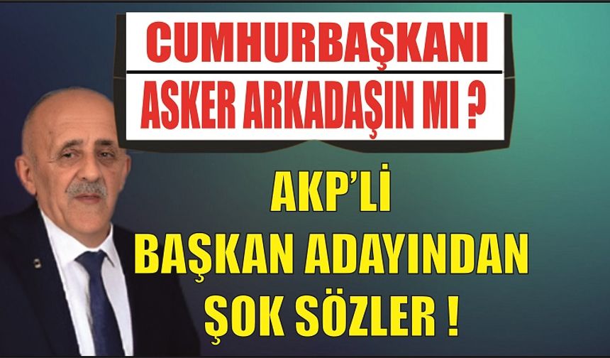AKP'li Başkan adayından şok sözler! Cumhurbaşkanına 'TAYYİP'',  Kardeşi ve Ortaklarına 'HIRSIZ' dedi !