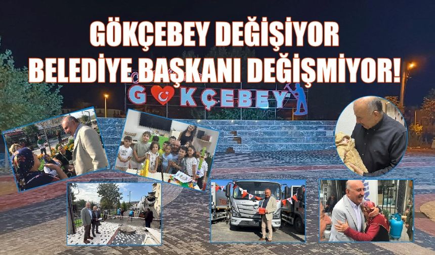 GÖKÇEBEY DEĞİŞİYOR, BELEDİYE BAŞKANI DEĞİŞMİYOR!