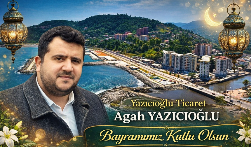 Yazıcıoğlu Ticaret Sahibi Agah Yazıcıoğlu’ndan Ramazan Bayramı Mesajı
