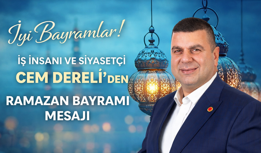 İş İnsanı ve Siyasetçi Cem Dereli’den Ramazan Bayramı Mesajı