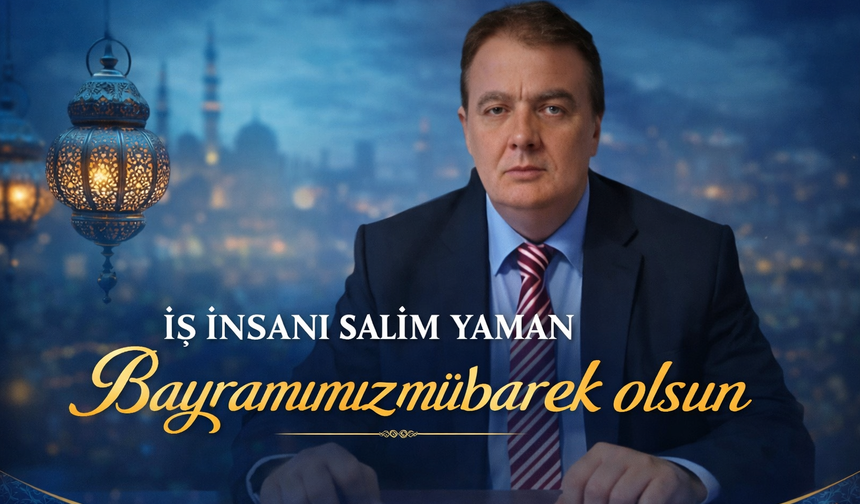 İş insanı Salim Yaman’dan Ramazan Bayramı Mesajı