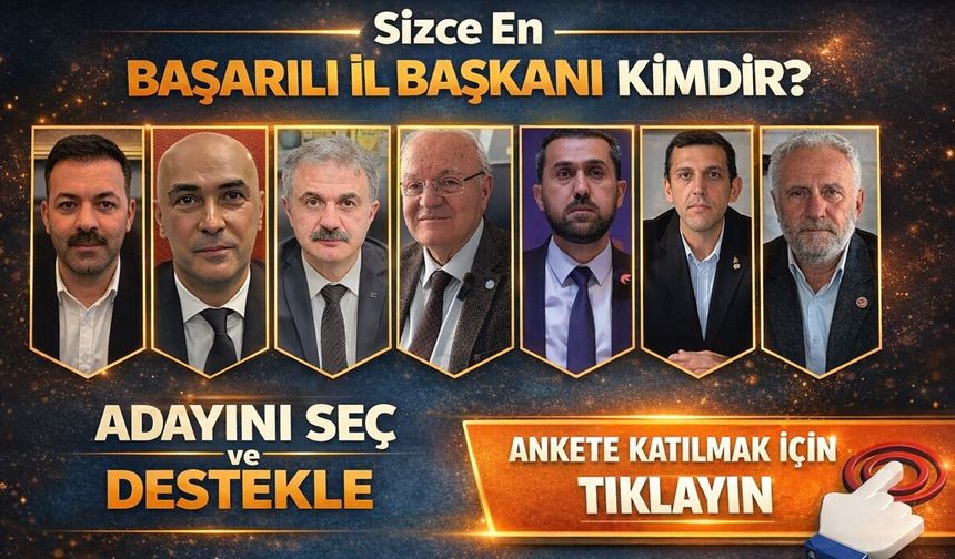 Hangi Partinin İl Başkanını Başarılı Buluyorsunuz? Ankete Katıl, Oyunu Kullan