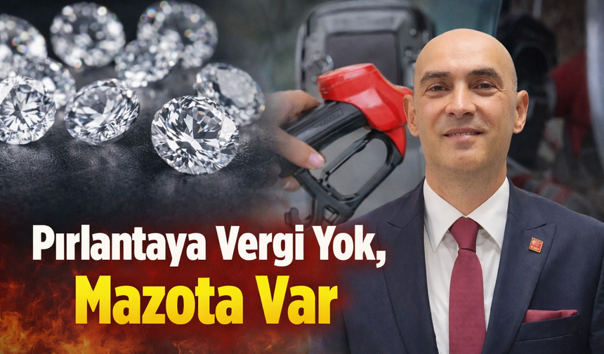 “Pırlantaya Vergi Yok, Mazota Var”