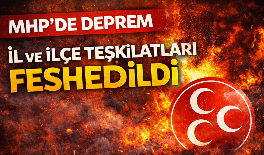 MHP'de Deprem, İl ve İlçe Teşkilatları Feshedildi