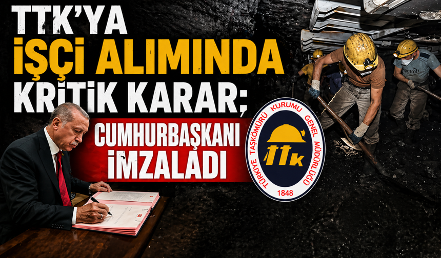 TTK'ya İşçi Alımında Kritik Karar; Cumhurbaşkanı İmzaladı