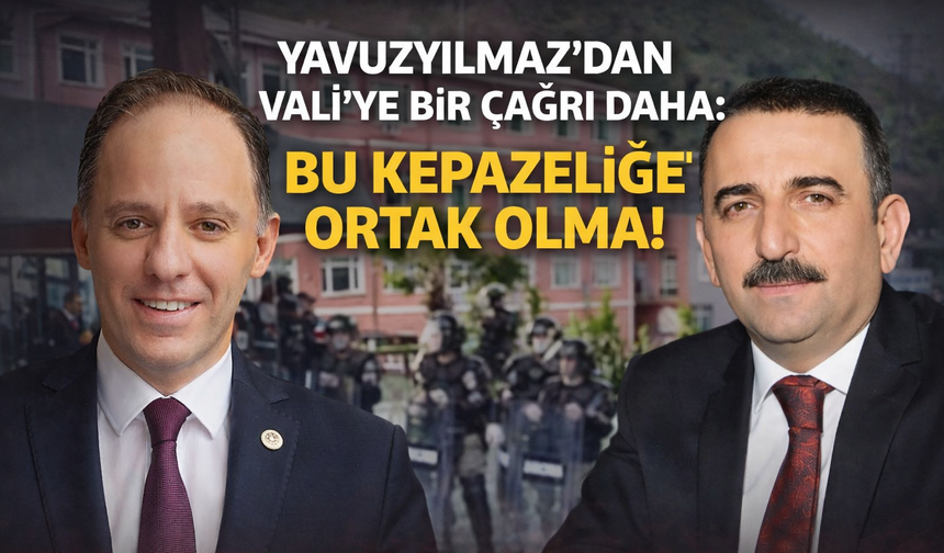 Yavuzyılmaz’dan Vali’ye bir çağrı daha: “Bu Kepazeliğe Ortak Olma!”