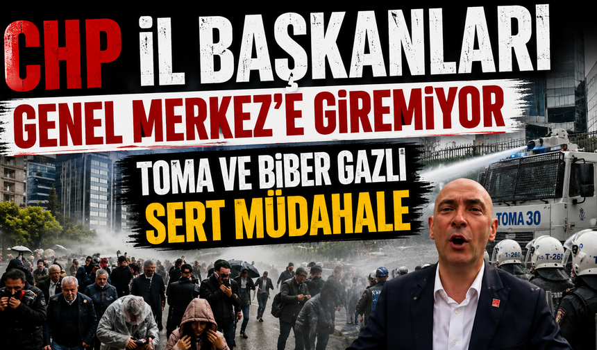 CHP İl Başkanlarına TOMA ve Biber Gazlı Müdahale