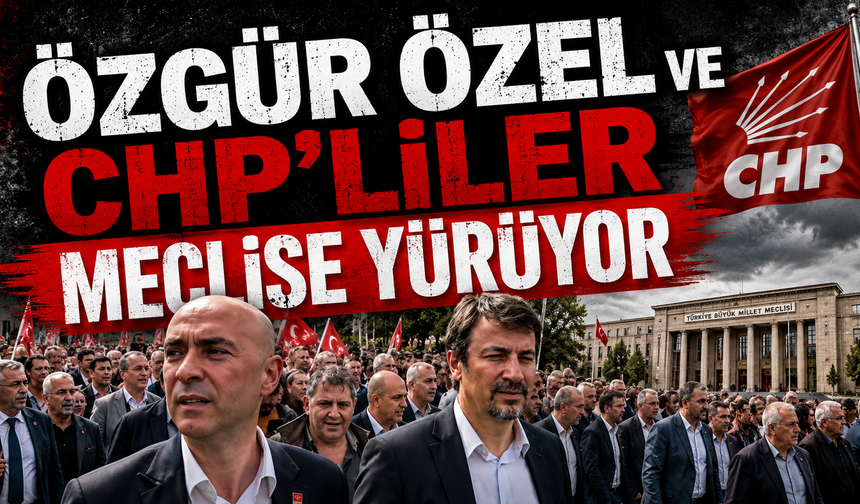 Özgür Özel ve CHP'liler Meclise Yürüyor