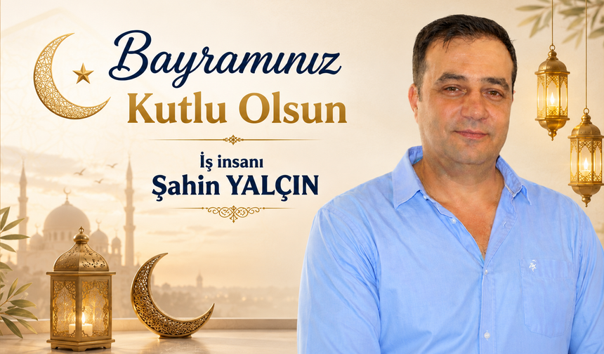 İş İnsanı Şahin Yalçın’dan Bayram Mesajı