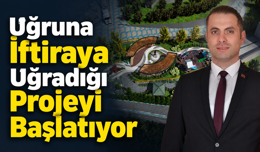 “Uğruna İftiraya Uğradığı Projeyi Başlatıyor”