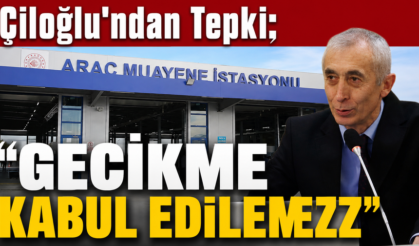 Çiloğlu'ndan Araç Muayene İstasyonu Tepkisi