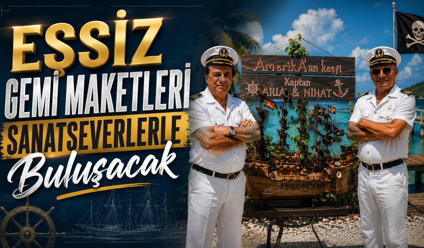 Eşsiz Gemi Maketleri Denizcilik Bayramı'nda Sanatseverlerle Buluşacak