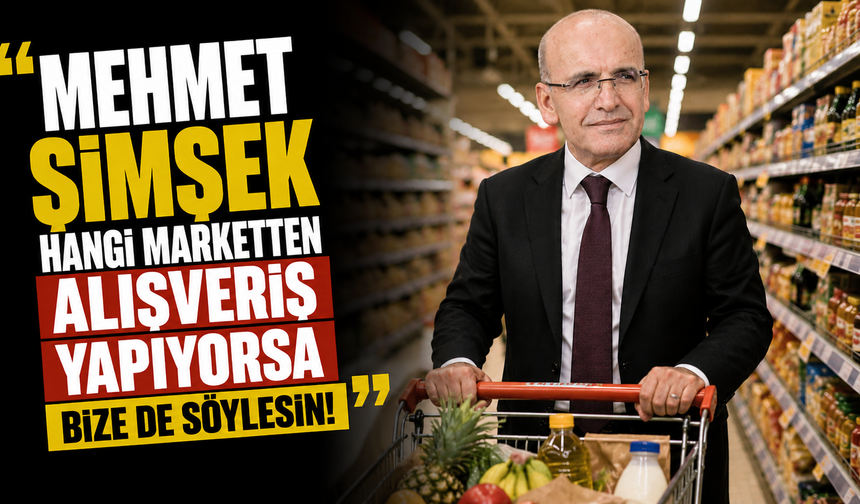 “Mehmet Şimşek hangi marketten alışveriş yapıyorsa bize de söylesin!”