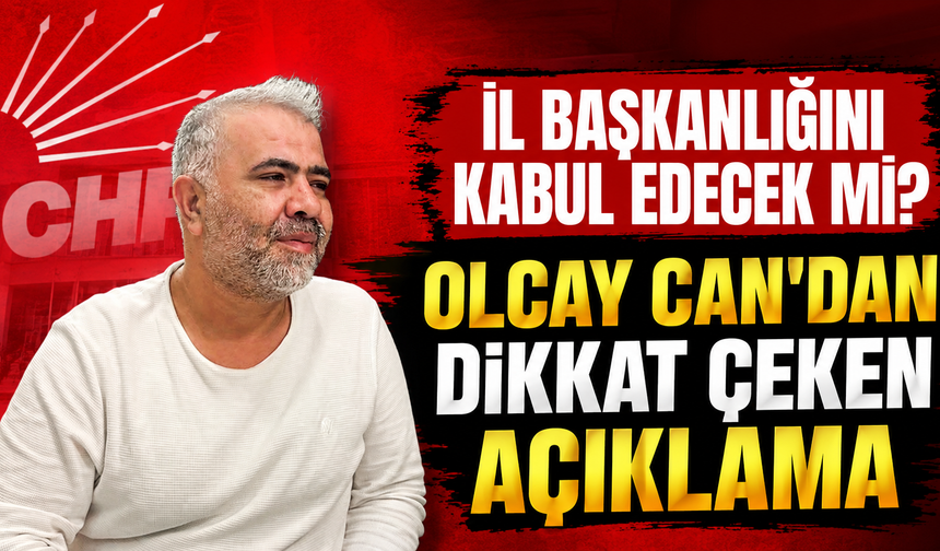 İl Başkanlığını Kabul Edecek mi? Olcay Can'dan Dikkat Çeken Açıklama