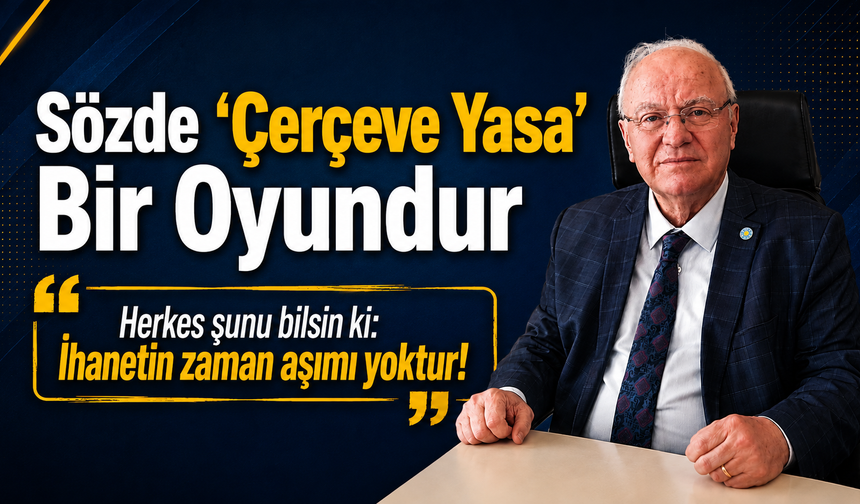 Erkmen; "Sözde 'Çerçeve Yasa' Bir Oyundur"