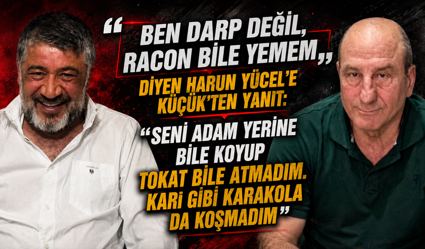Küçük'ten Yücel'e: "Üçünüz bir, ben tek; size kalabalığa değmez. Arap Baba tek yeter size.”