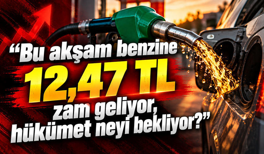 “Bu akşam benzine 12,47 TL zam geliyor, hükümet neyi bekliyor?”