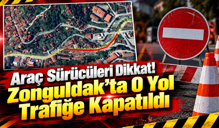 Araç Sürücüleri Dikkat! Zonguldak’ta O Yol Trafiğe Kapatıldı