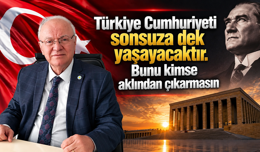 Cumhuriyet Sonsuza Dek Yaşayacak! Bunu Kimse Aklından Çıkarmasın...